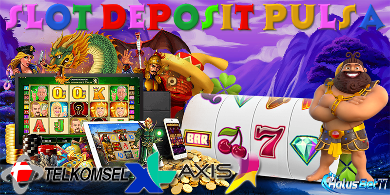 HALUSBET77 > Daftar Slot Deposit Pulsa Telkomsel & XL Tanpa Potongan